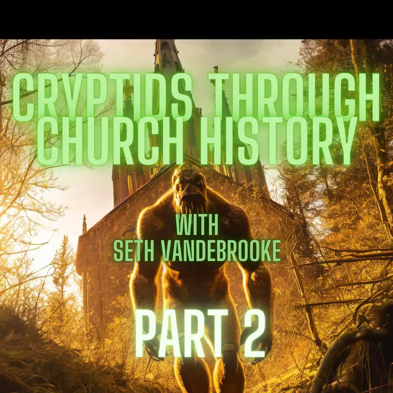 #169 - Cryptids Through Church History Part 2 With Seth Vandebrooke