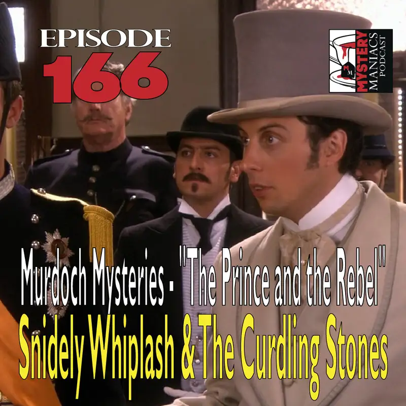 Episode 166 - Murdoch Mysteries - "The Prince and the Rebel" - Snidely Whiplash & The Curdling Stones