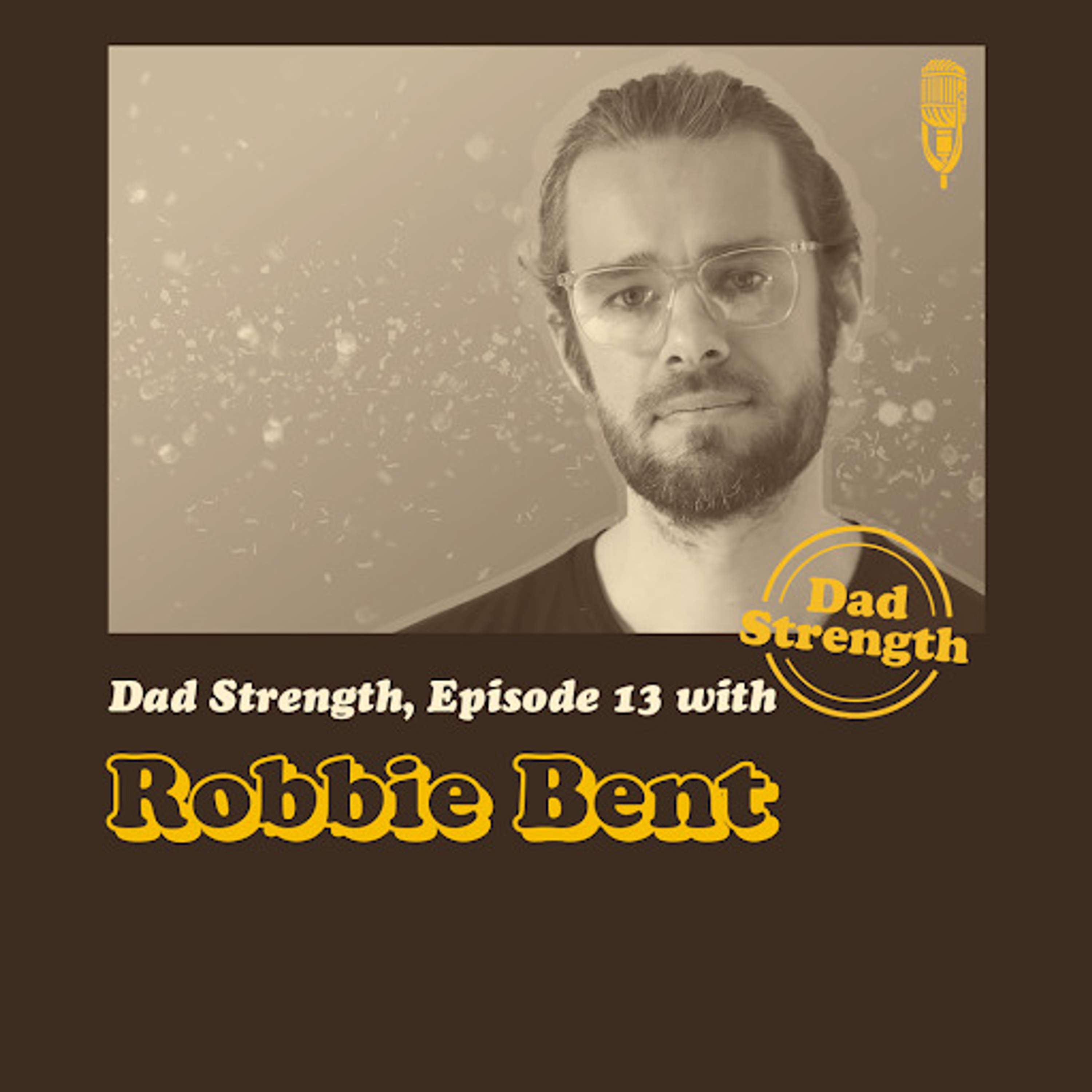Ep.13 - Robbie Bent - The Dad Strength Podcast