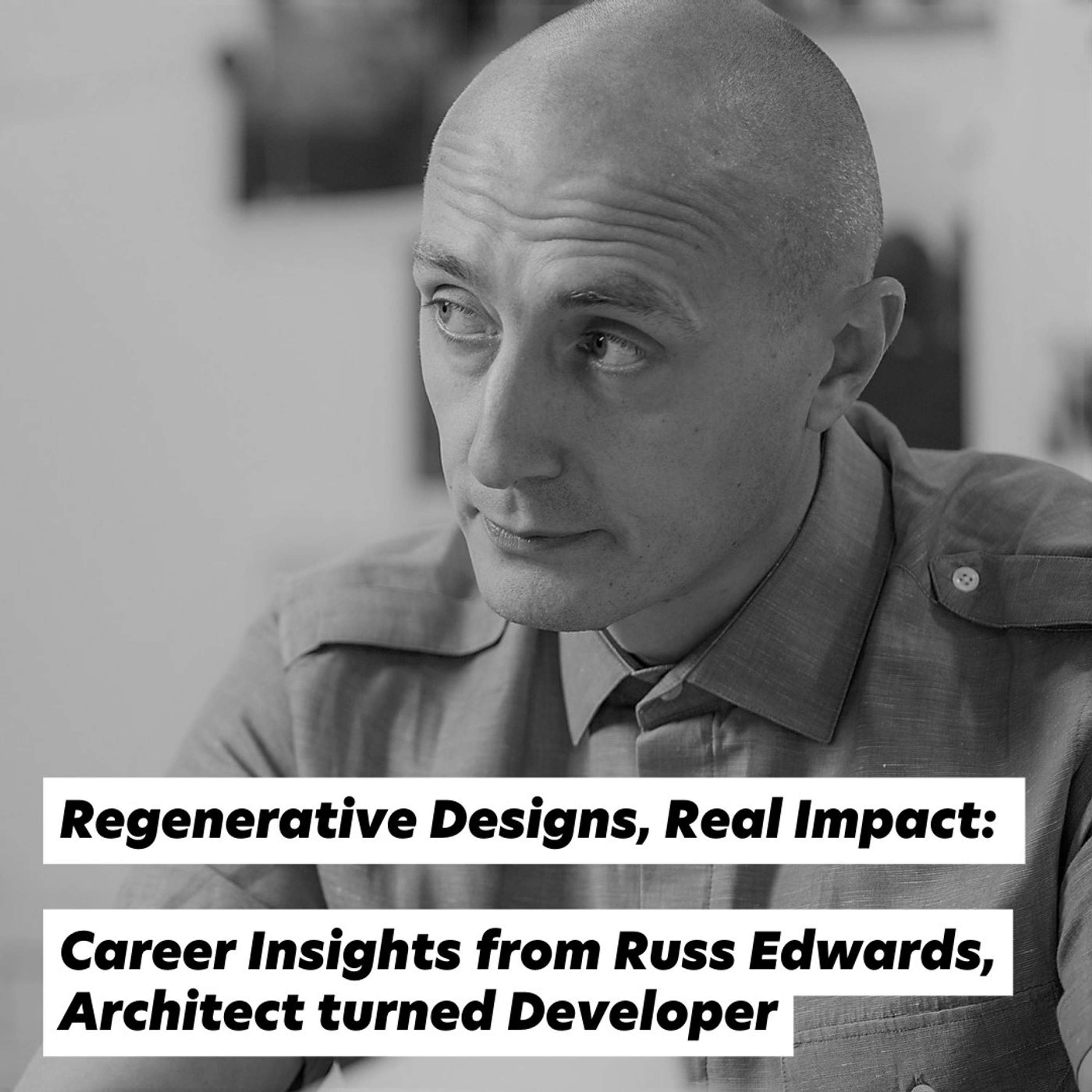 Regenerative Designs, Real Impact: Career Insights from Russ Edwards, Architect turned Developer