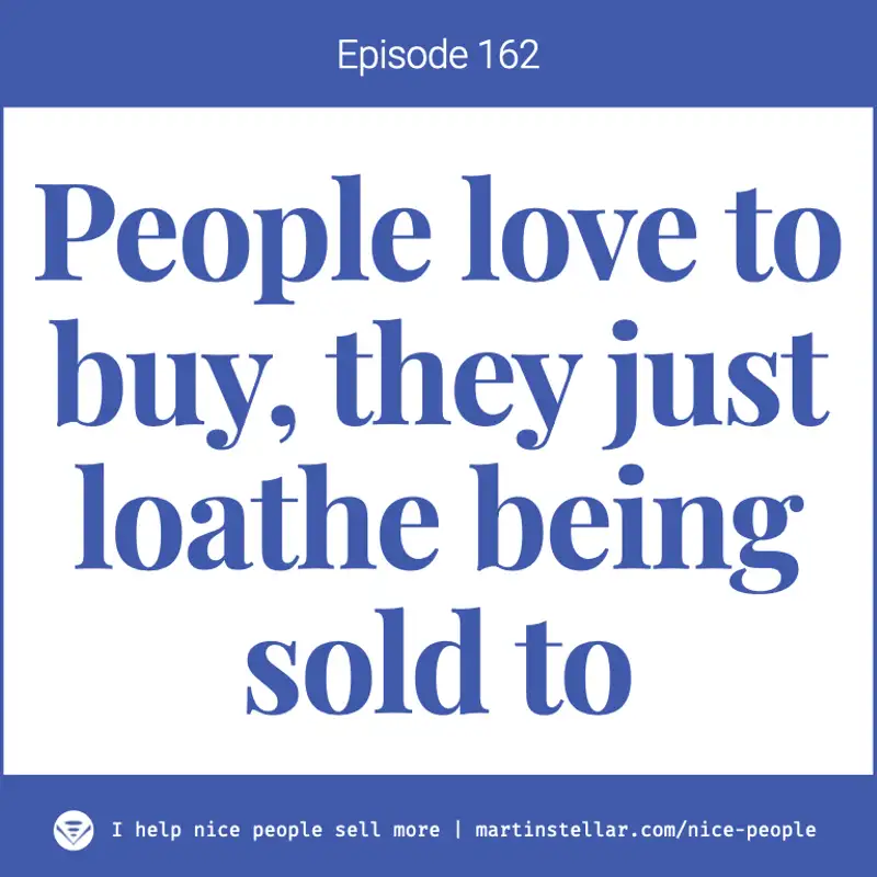 Ep 162: People love to buy, they just loathe being sold to