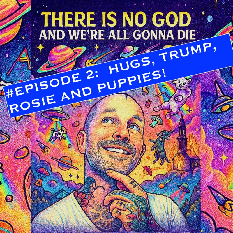 Episode 2 - Hugs from an Atheist, Self Doubt, Donald Trump & Rosie O'Donnell