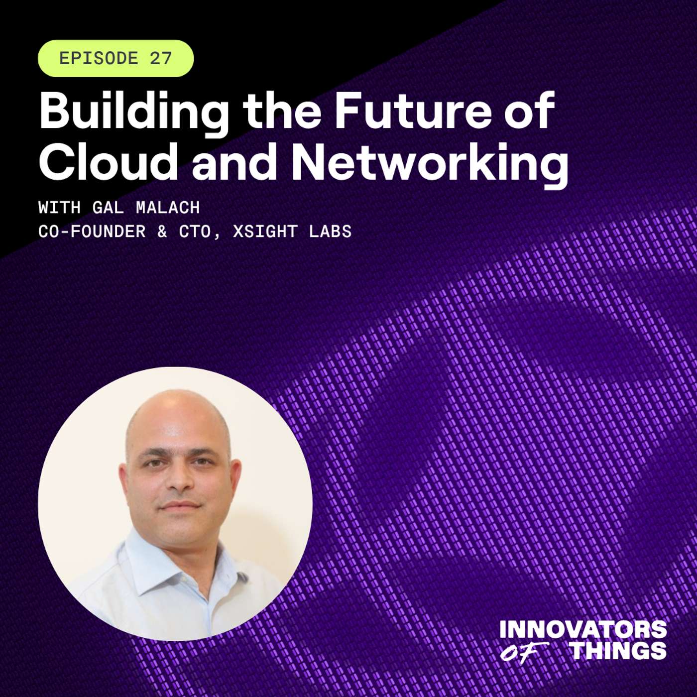 Building the Future of Cloud and Networking with Gal Malach, Co-Founder & CTO of Xsight Labs Building the Future of Cloud and Networking with Gal Malach, Co-Founder & CTO of Xsight Labs