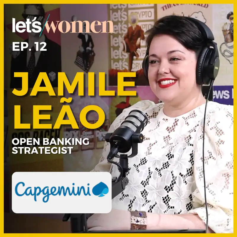 Jamile Leão - Open Banking Strategist @ Capgemini - Let's Women Podcast #012