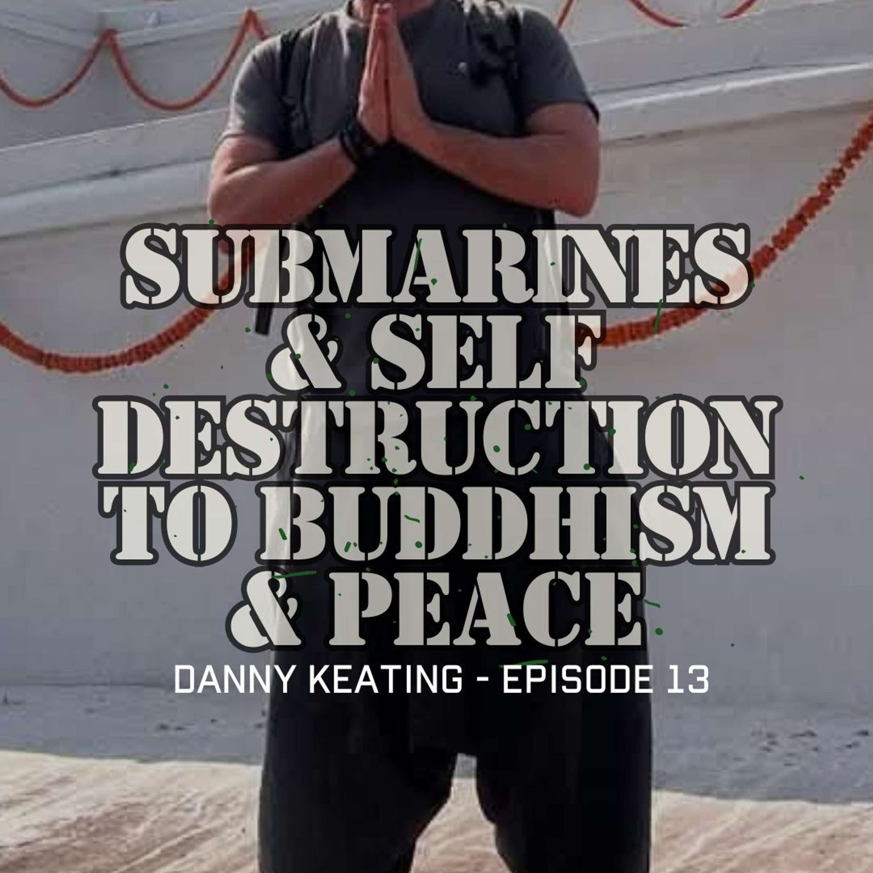Submarines & Self Destruction to Buddhism & Peace