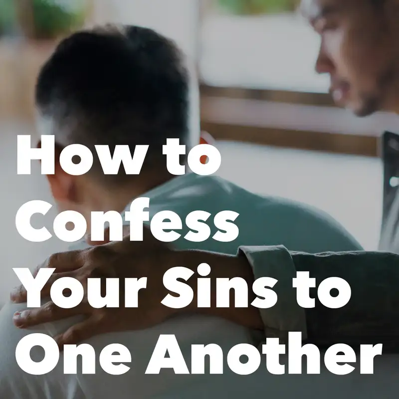 Episode 196: How to Confess Your Sins to One Another