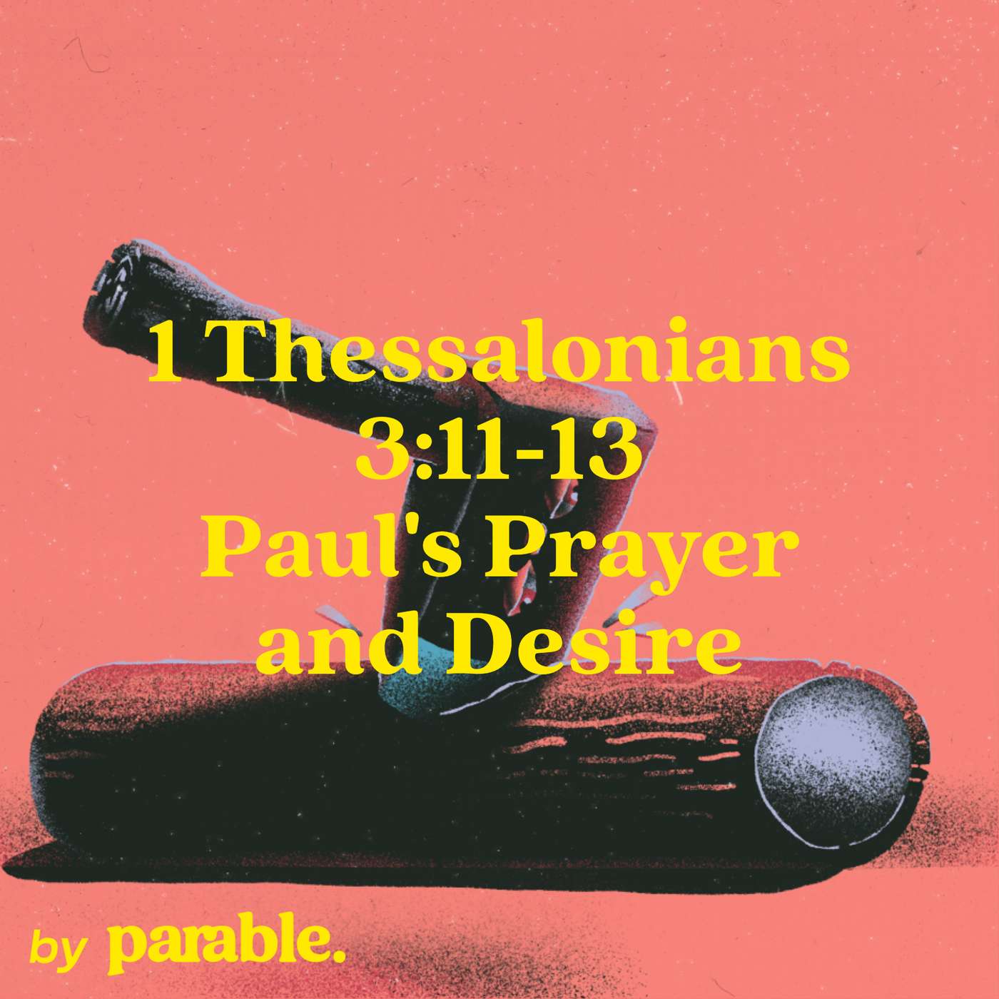 1 Thessalonians Part 9: Paul's Prayer and Desire [1 Thessalonians 3:11-13]