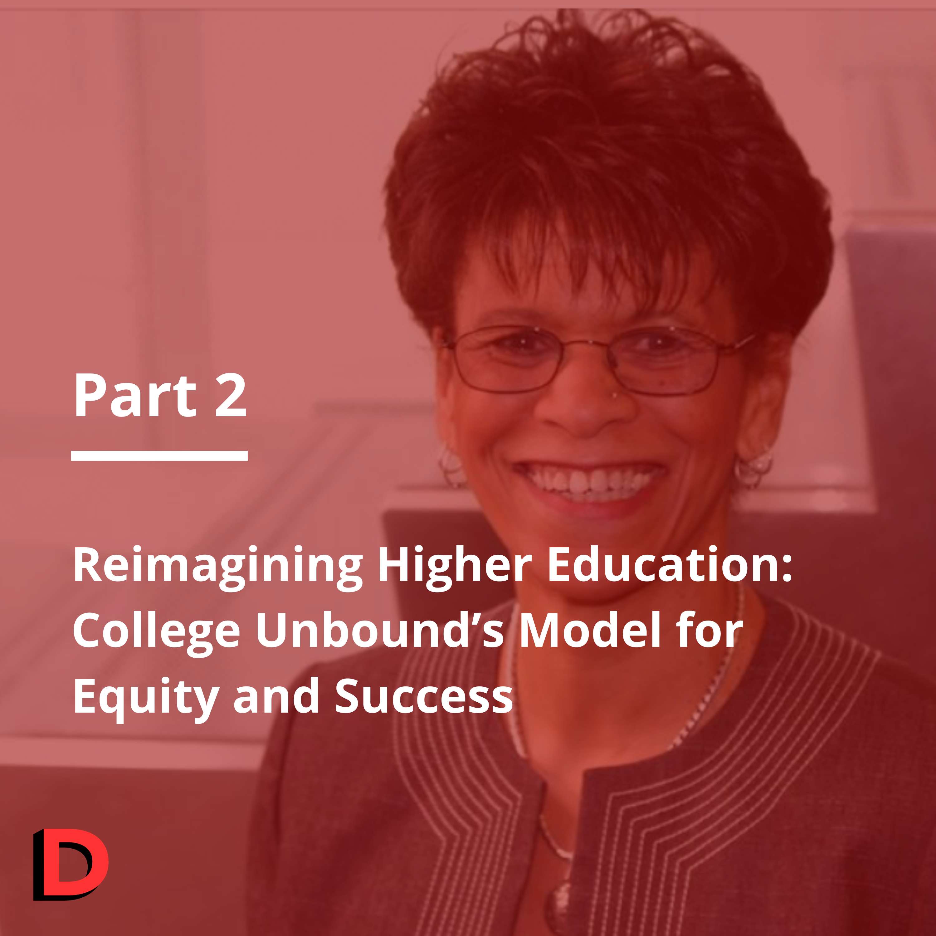Episode 152 Reimagining Higher Education: College Unbound’s Model for Equity and Success Part 2