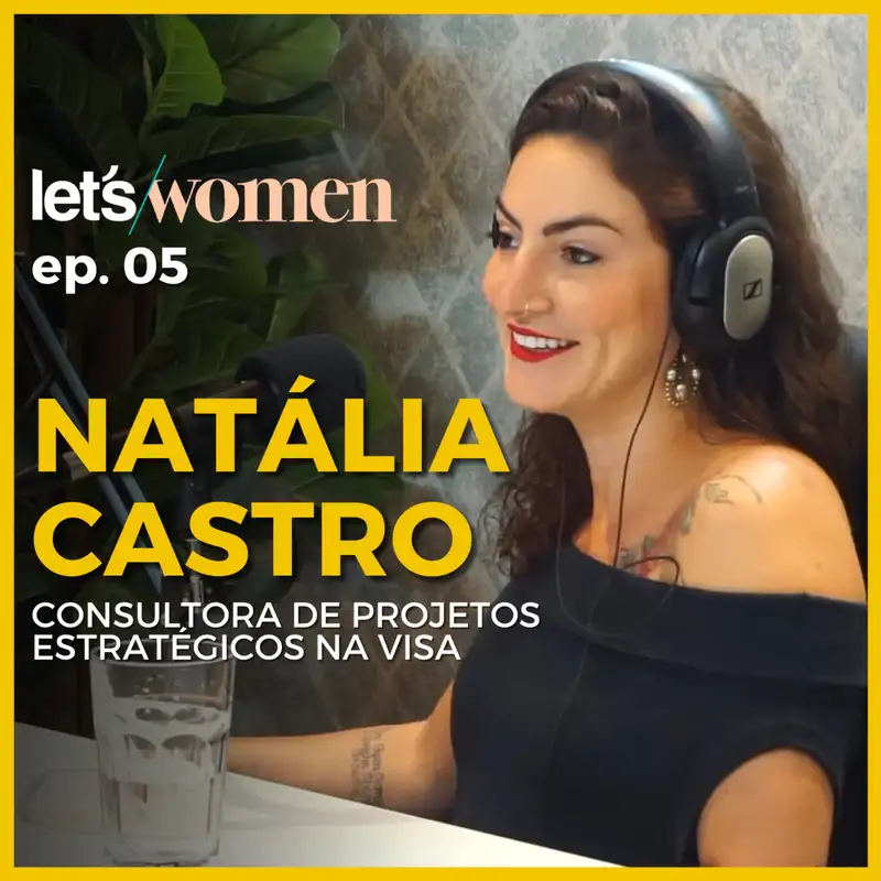 Natália Castro - Consultora de projetos estratégicos - Let's Women Podcast #005