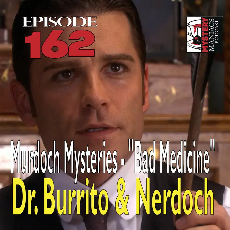 Episode 165 - Murdoch Mysteries - "Bad Medicine" - Dr. Burrito & Nerdoch