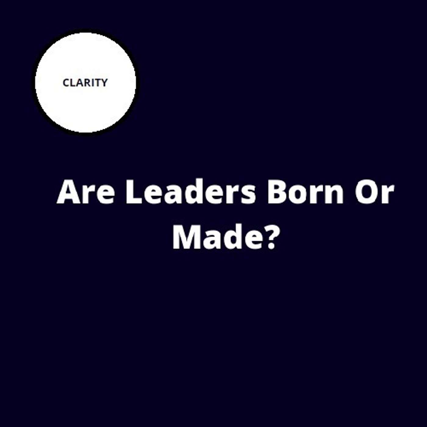 36. Are Leaders Born Or Made? 36. Are Leaders Born Or Made?
