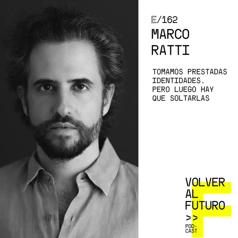 #162 Marco Ratti - Tomamos prestadas identidades, pero luego hay que soltarlas