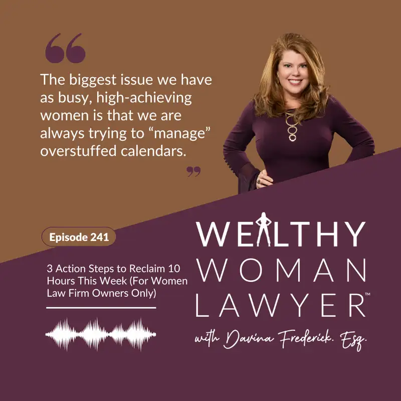 Episode 241  3 Action Steps to Reclaim 10 Hours This Week (For Women Law Firm Owners Only)