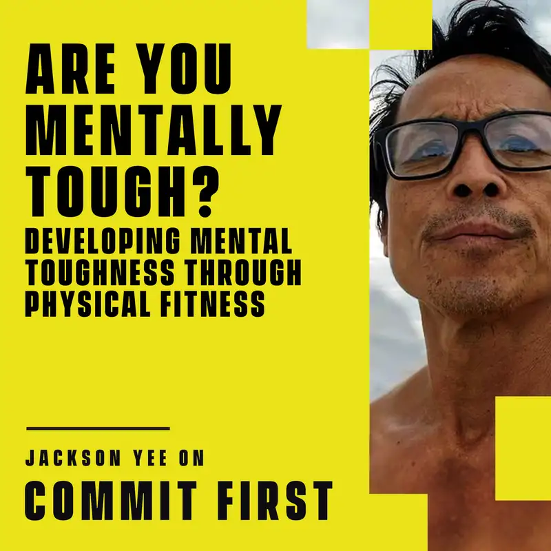 Episode 106: Are You Mentally Tough? - Developing Mental Toughness Through Physical Fitness (w/ Jackson Yee)
