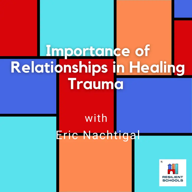 Importance of Relationships in Healing Trauma with Eric Nachtigal Resilient Schools 37