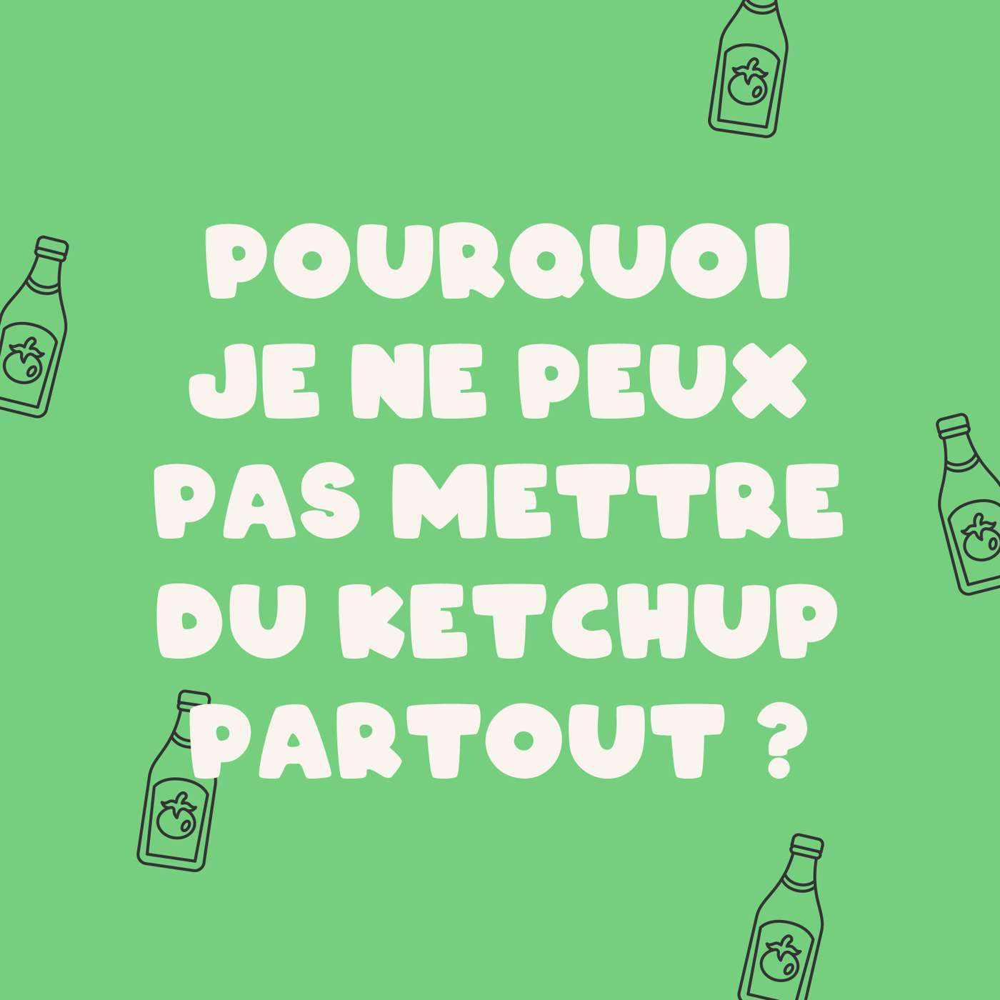 Pourquoi je ne peux pas mettre du ketchup partout?