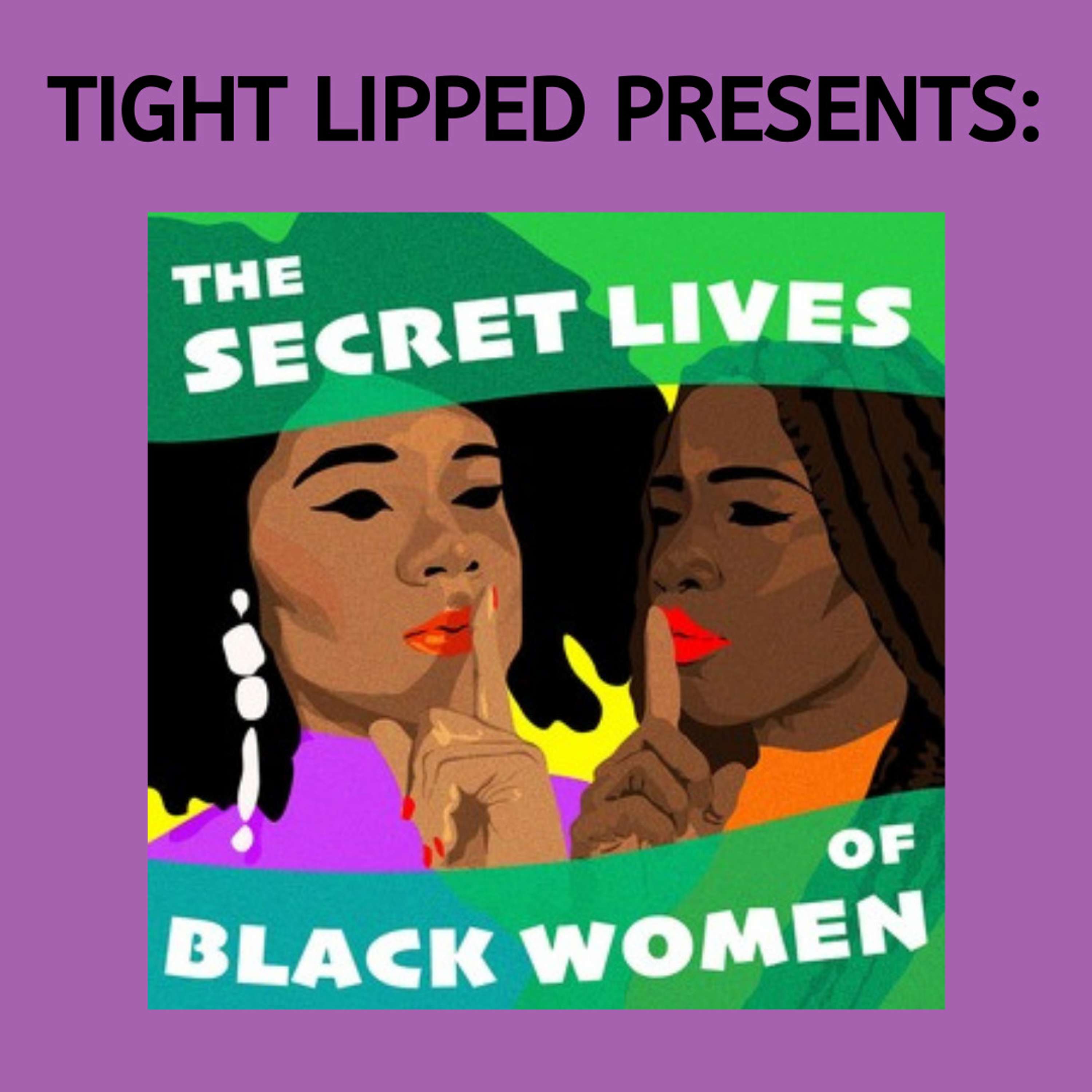 Tight Lipped Presents: The Secret Lives of Black Women