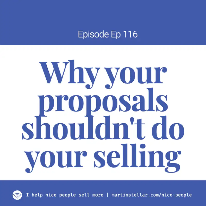 Ep 116: Your proposals shouldn't do your selling