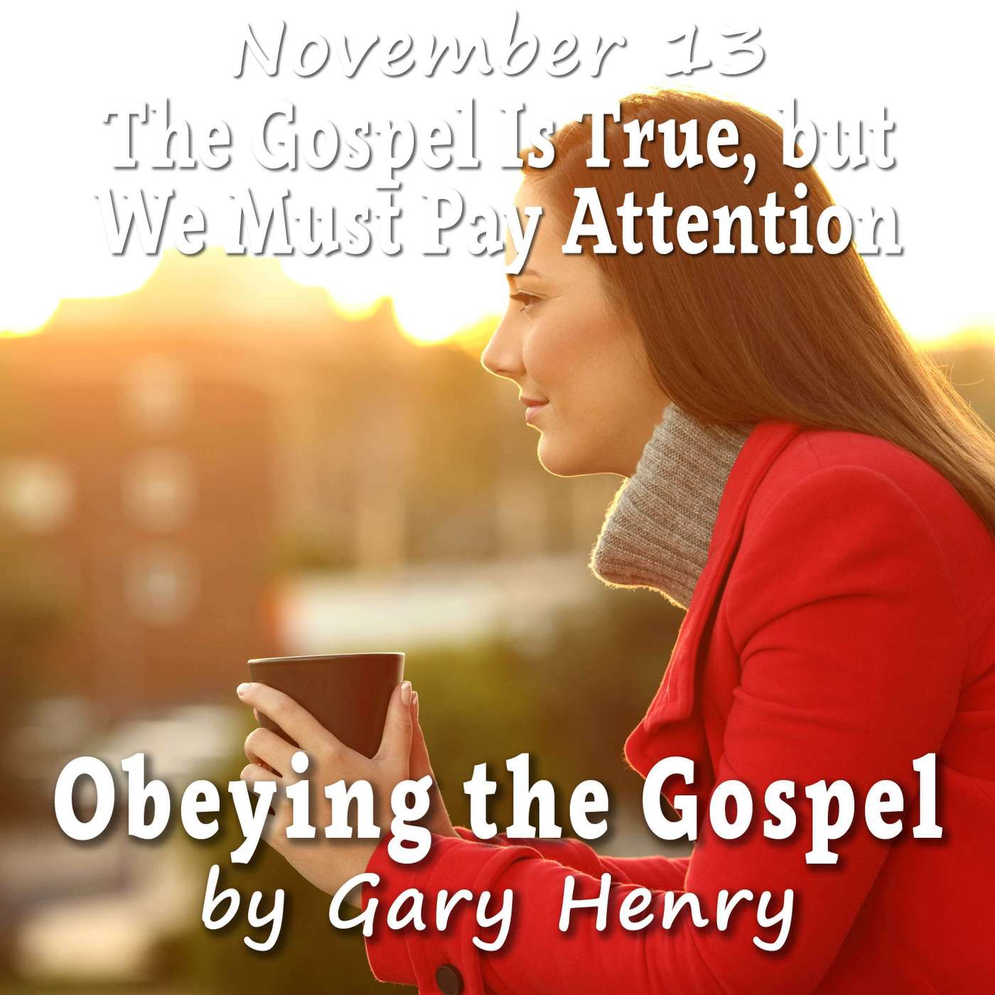 The Gospel Is True, but We Must Pay Attention (November 13)