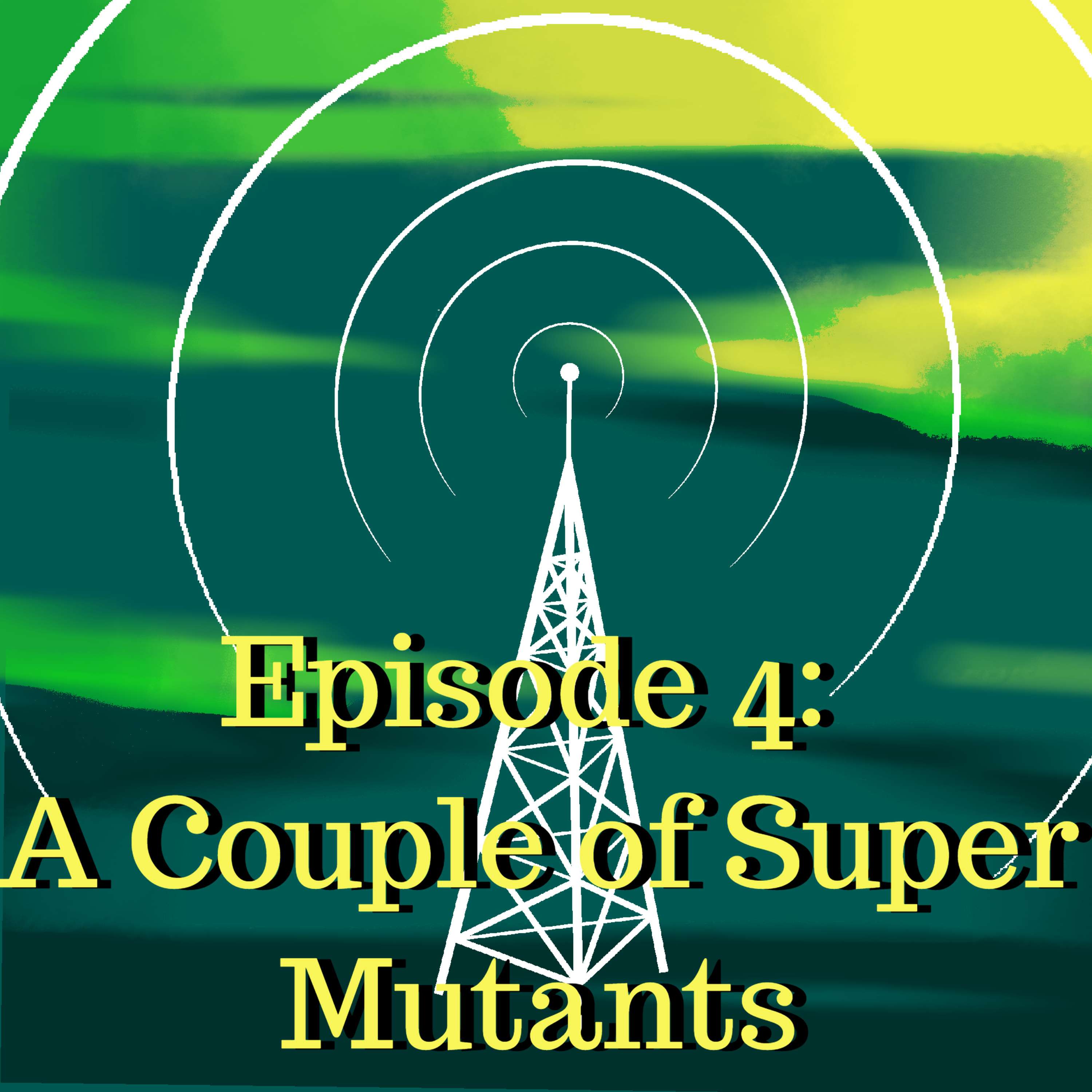 Episode 4: ”A Couple of Super Mutants”