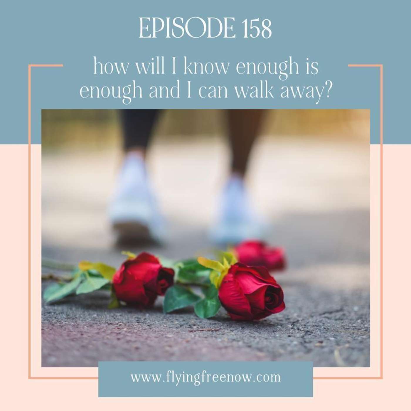 How Will I Know When Enough Is Enough and I Can Walk Away? [158]