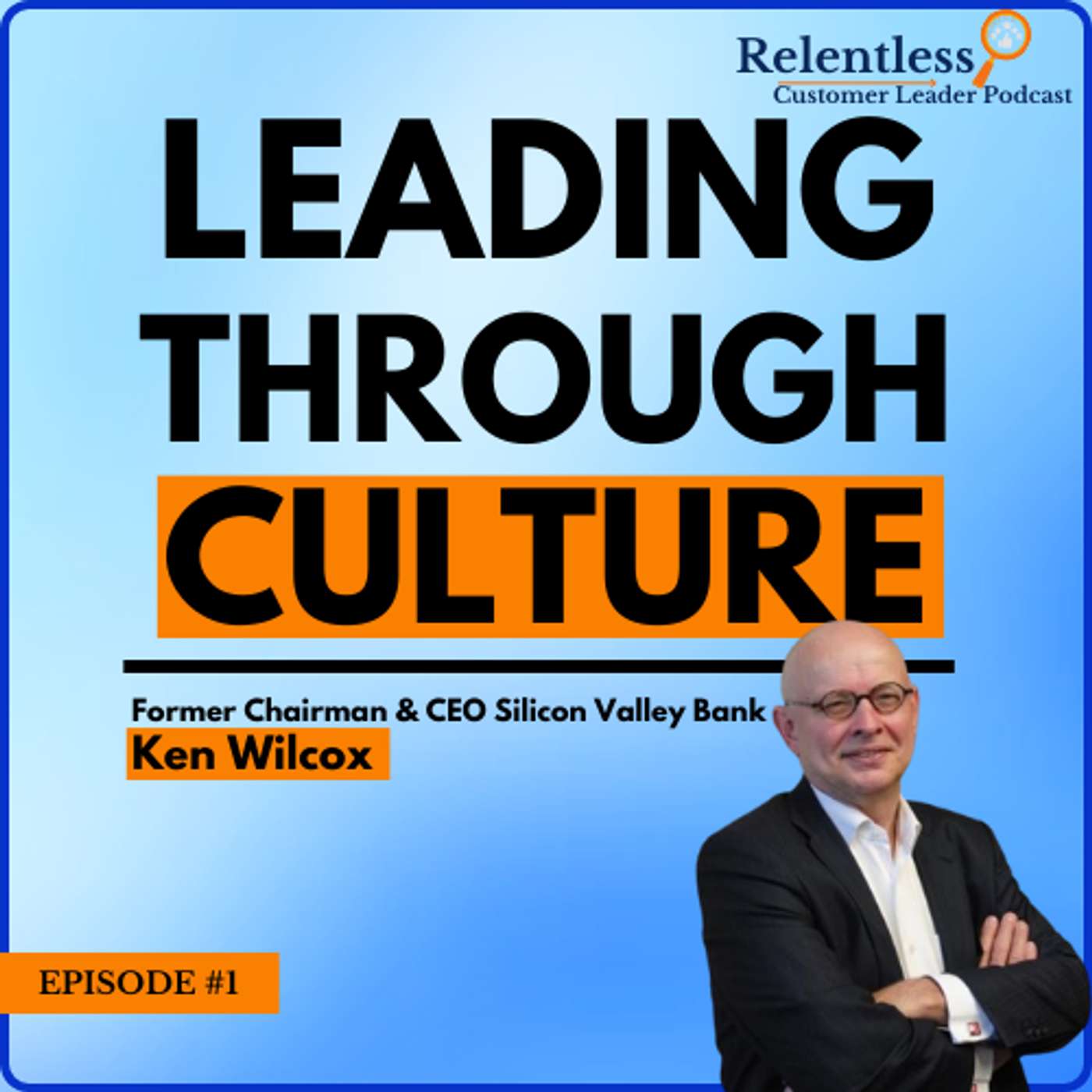 Ken Wilcox Former CEO of Silicon Valley Bank and Dr Chris L. Brown discussing Leadership and Culture | Relentless Customer Leader Podcast