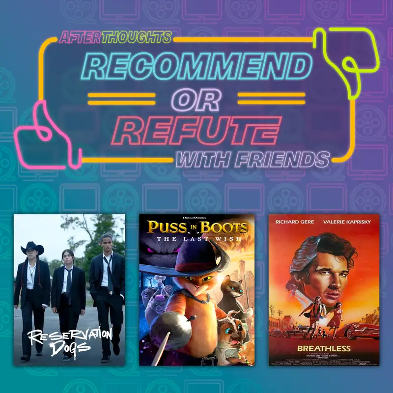 Recommend or Refute: Reservation Dogs (2021), Puss in Boots: The Last Wish (2022), Breathless (1983)