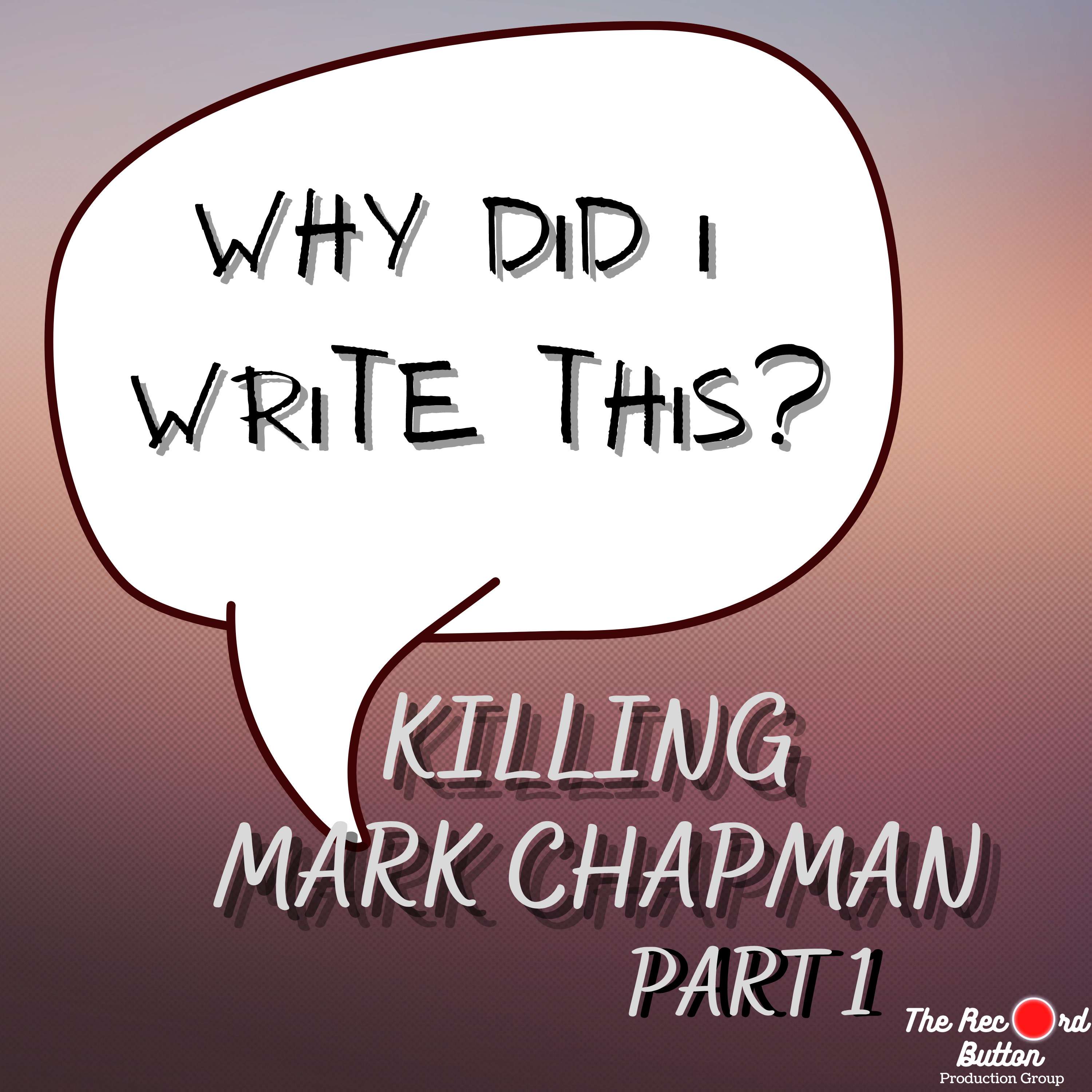 Episode 17: Killing Mark Chapman (Part 1)