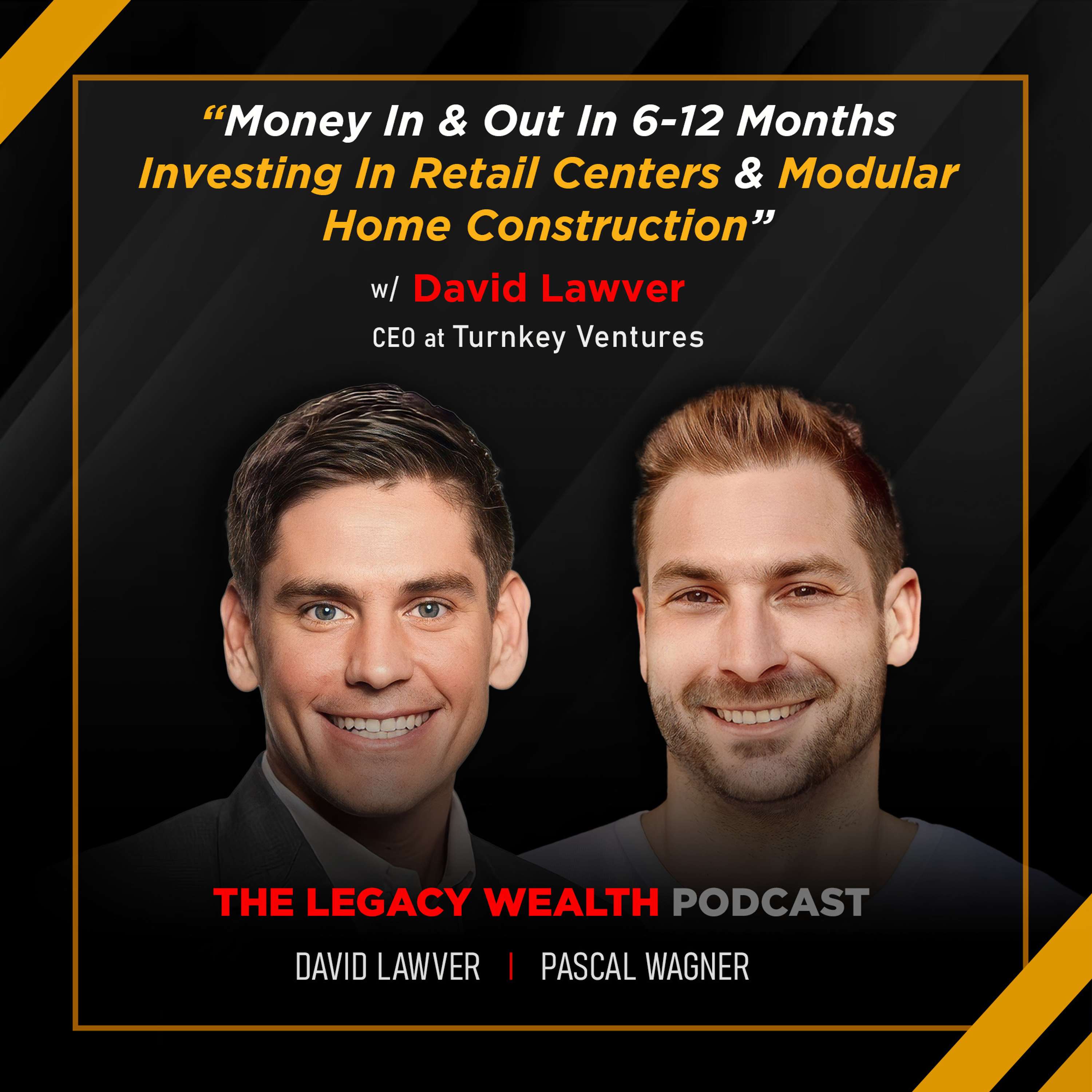 Money In & Out In 6-12 Months Investing In Retail Centers & Modular Home Construction w/ David Lawver, CEO @ Turnkey Ventures