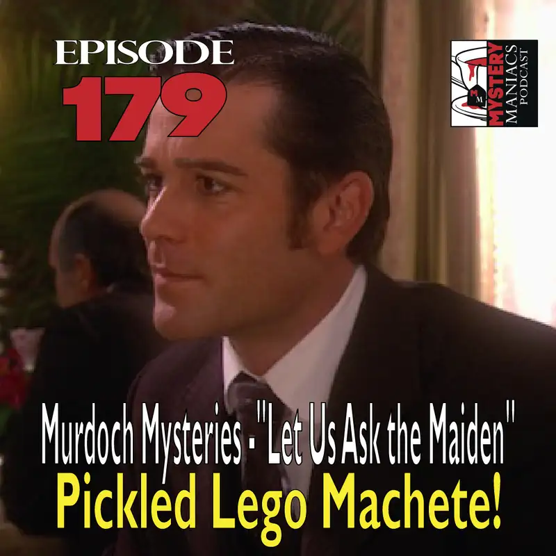 Episode 179 - Murdoch Mysteries - "Let Us Ask the Maiden" - Pickled Lego Machete!