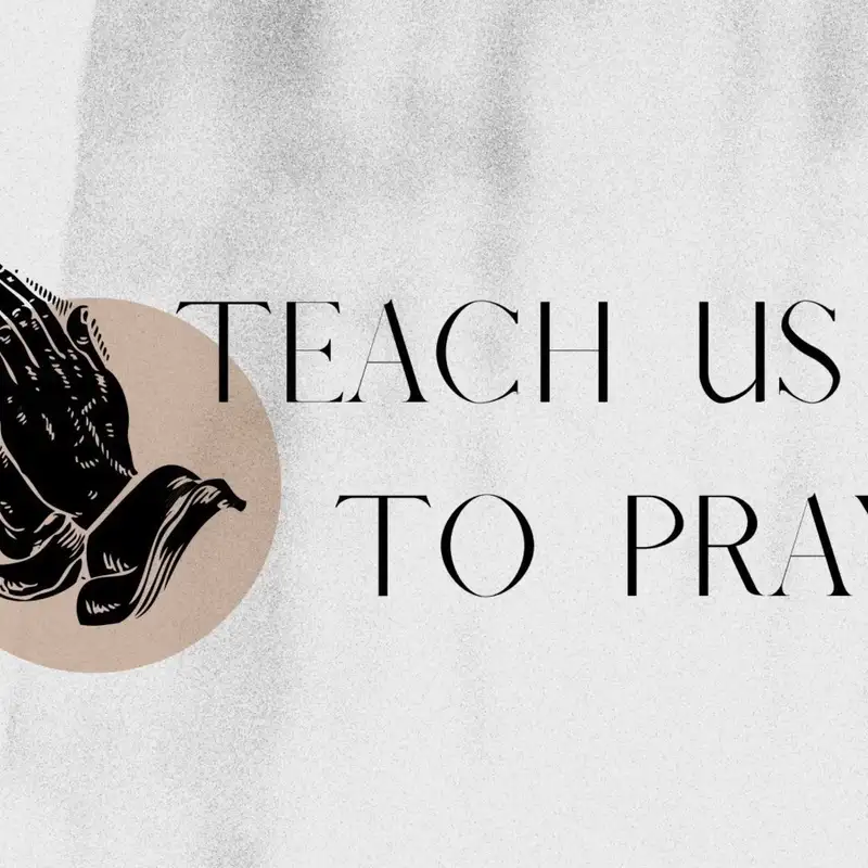 Teach Us To Pray - Week 3