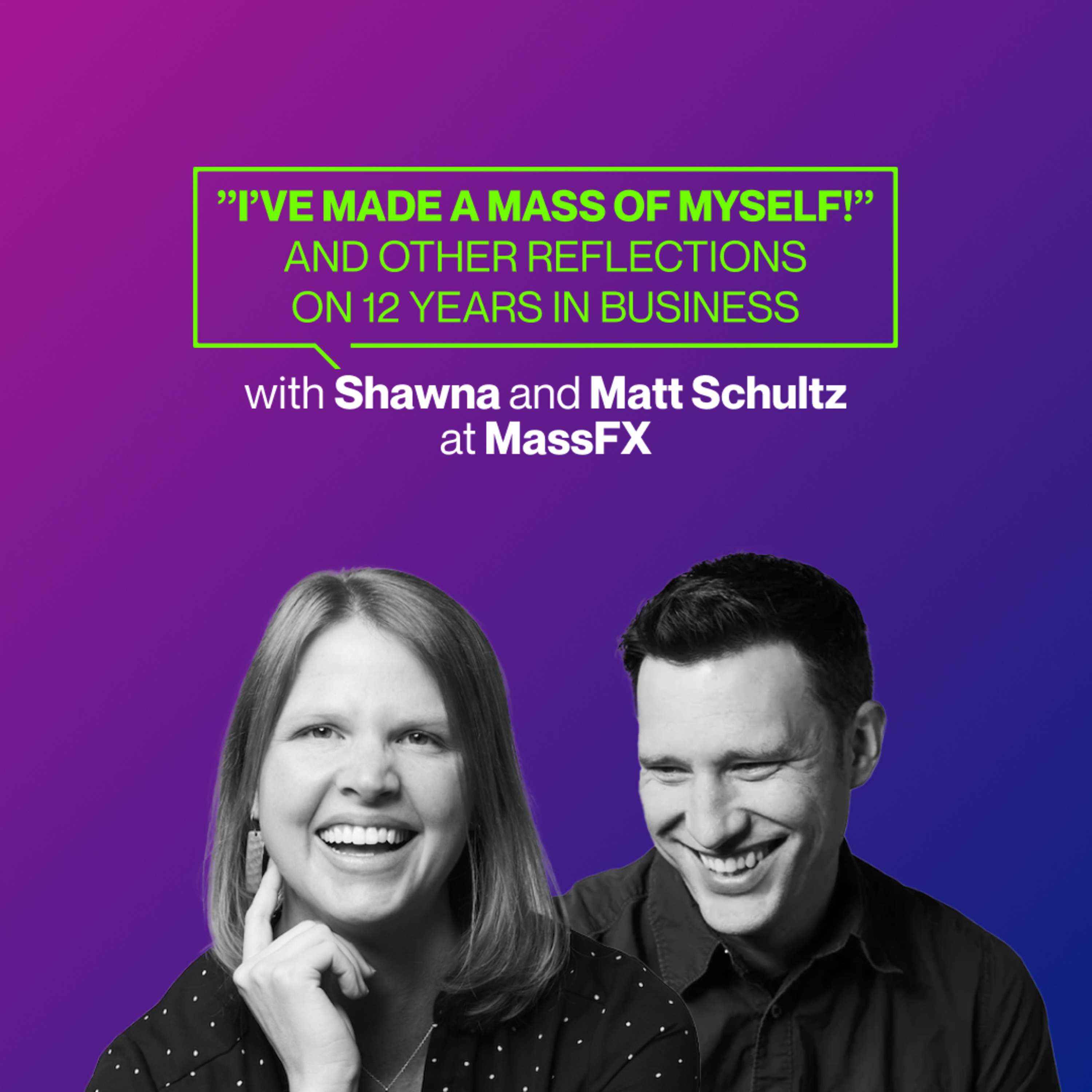 ”I’ve Made a Mass of Myself!” and Other Reflections on 12 Years in Business - Shawna & Matt Schultz
