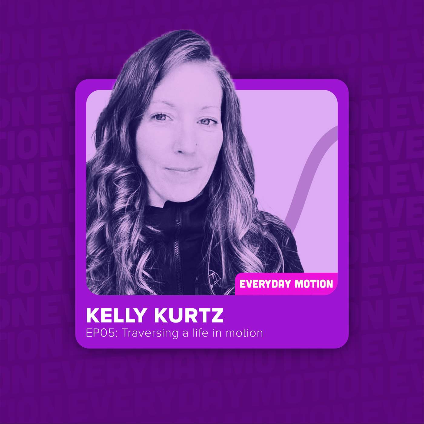 EP005: Traversing a life in motion with Kelly Kurtz EP005: Traversing a life in motion with Kelly Kurtz