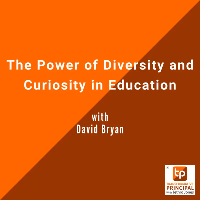 The Power of Diversity and Curiosity in Education with David Bryan Transformative Principal 584