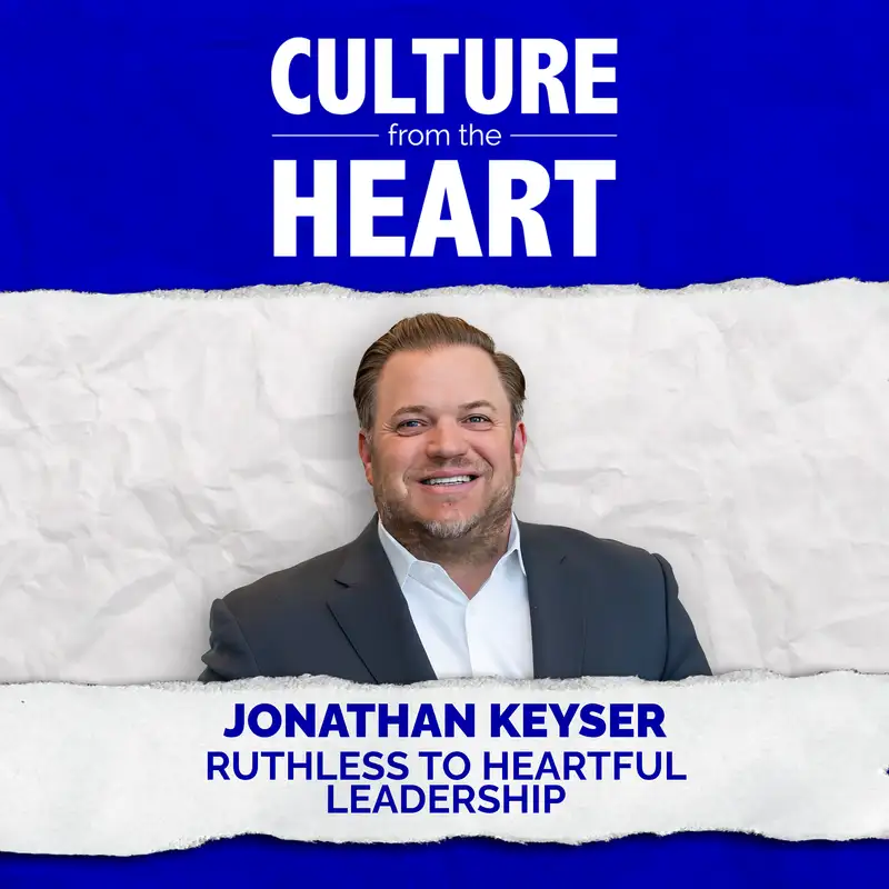 Ruthless to Heartful Leadership featuring Jonathan Keyser