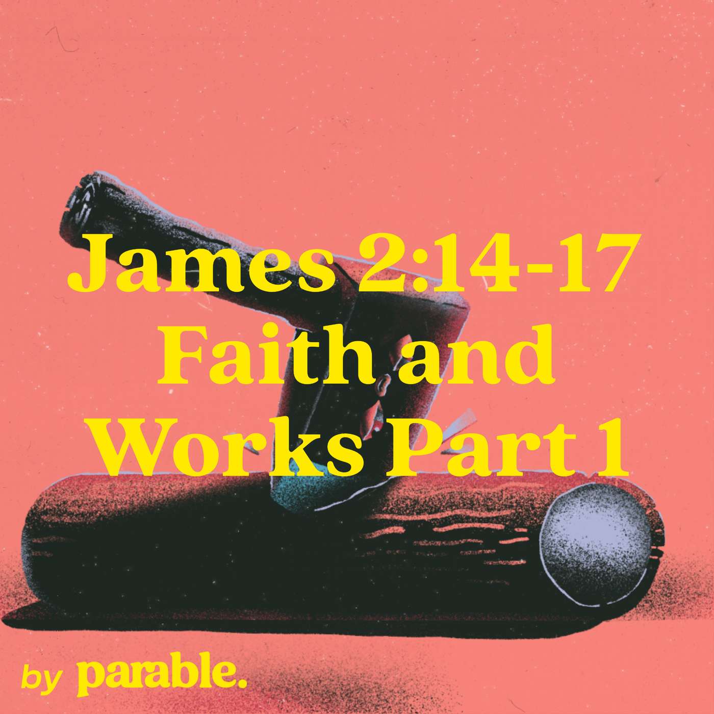 James Part 11: Faith and Works Part 1 [James 2:14-17]