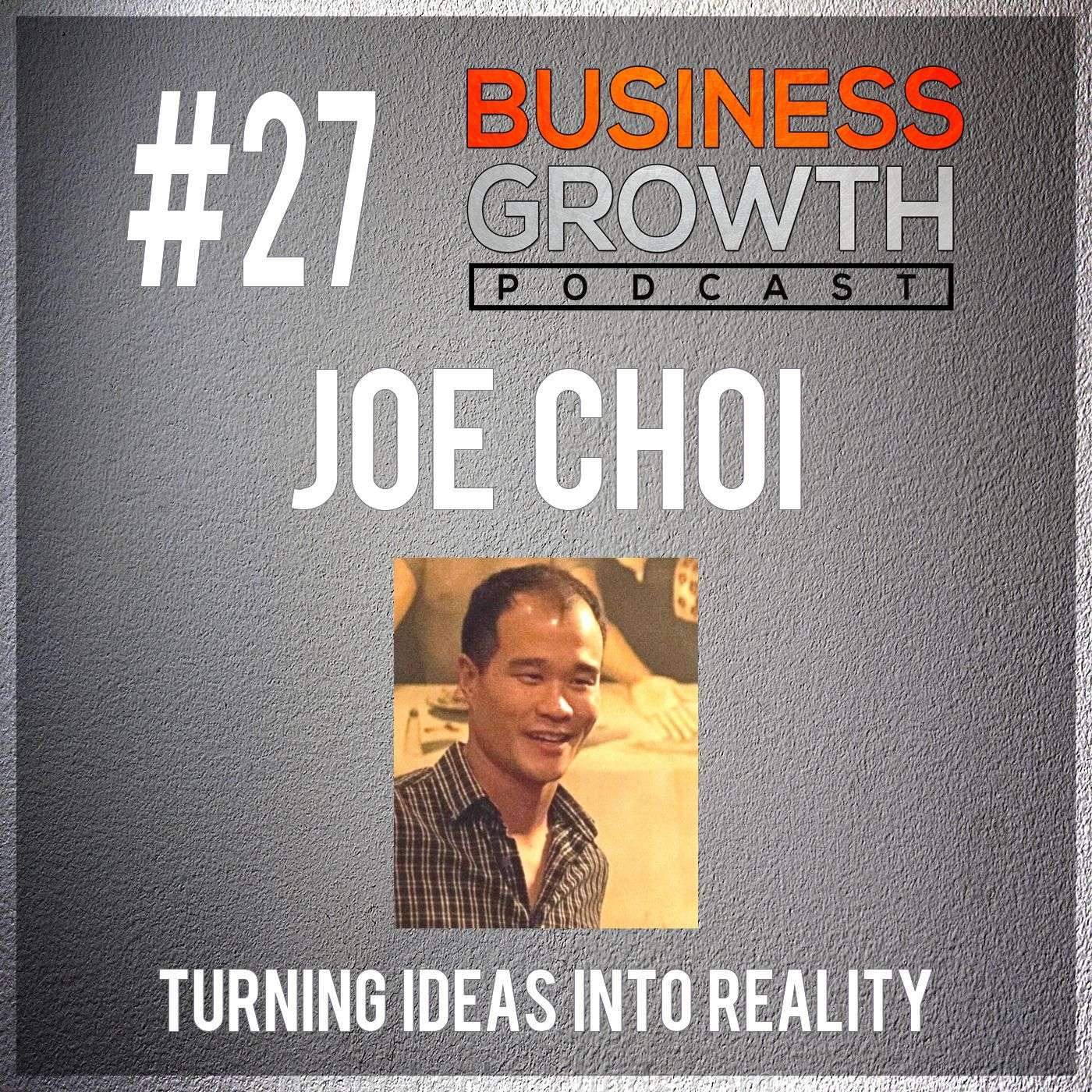 BGP 027 Joe Choi Turning Ideas Into Reality episode artwork