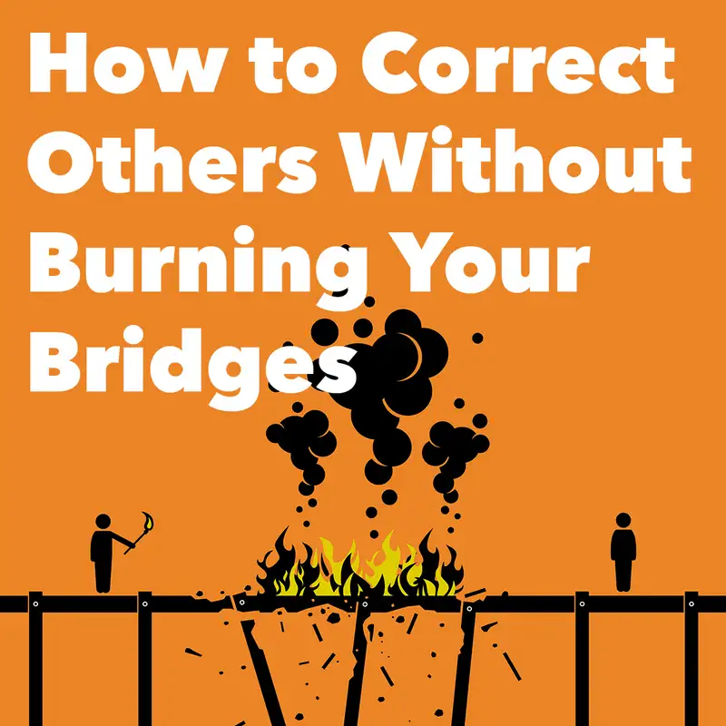 Episode 204: How to Correct Others Without Burning Your Bridges