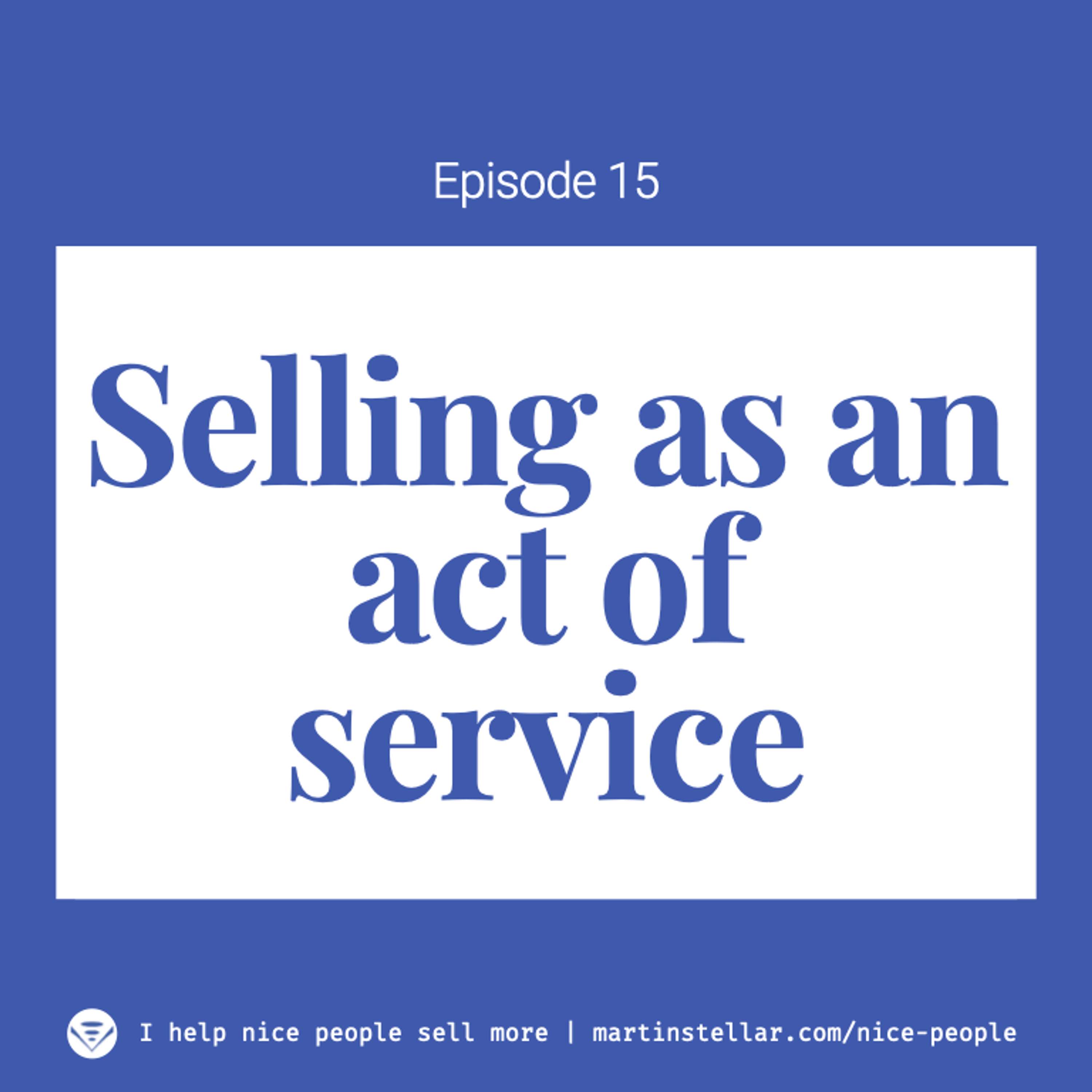 Ep 15:  Selling as an act of service