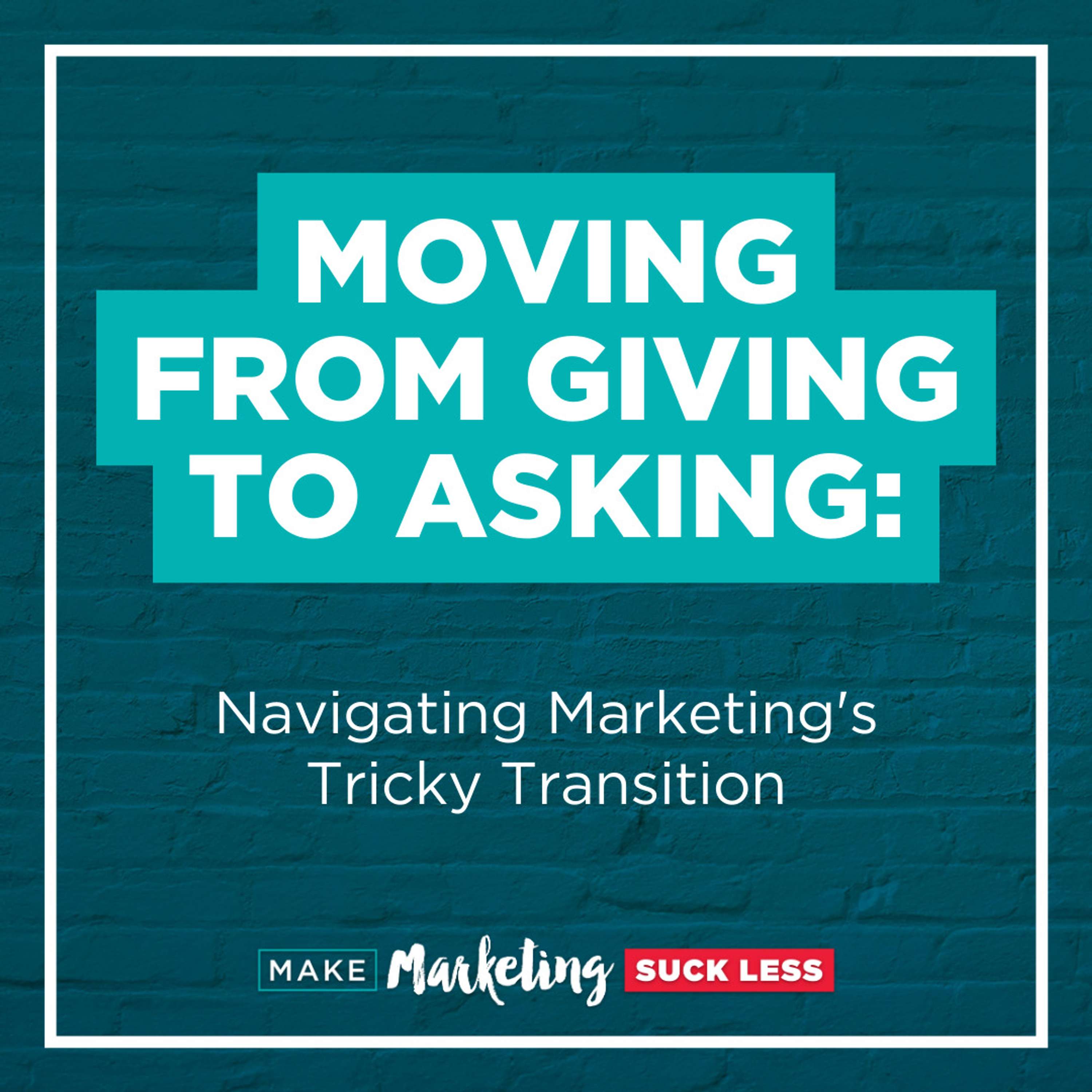 Moving From Giving To Asking: Navigating Marketing's Tricky Transition