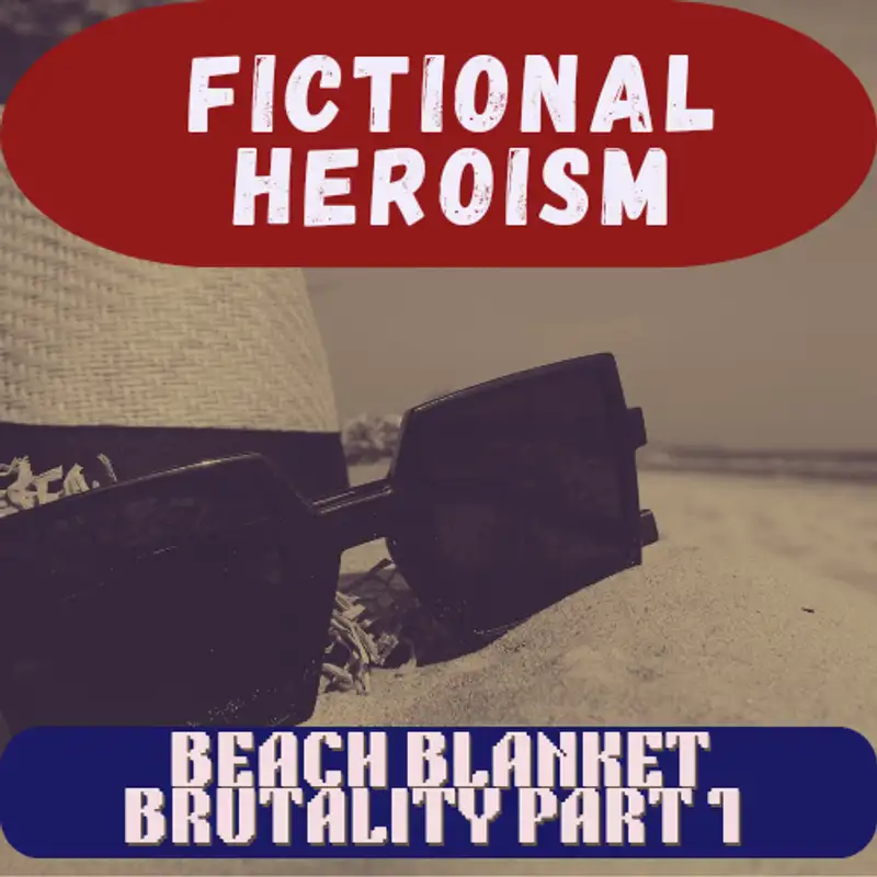 Fictional Heroism - Beach Blanket Brutality Part 1