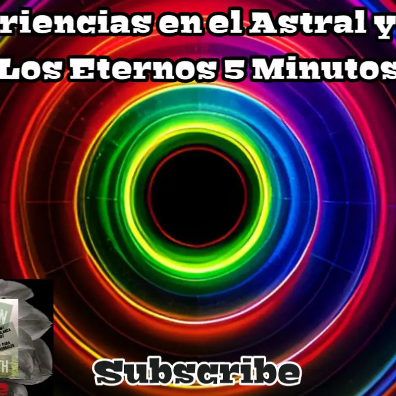 Experiencias en el Astral y EFC: Los Eternos 5 Minutos