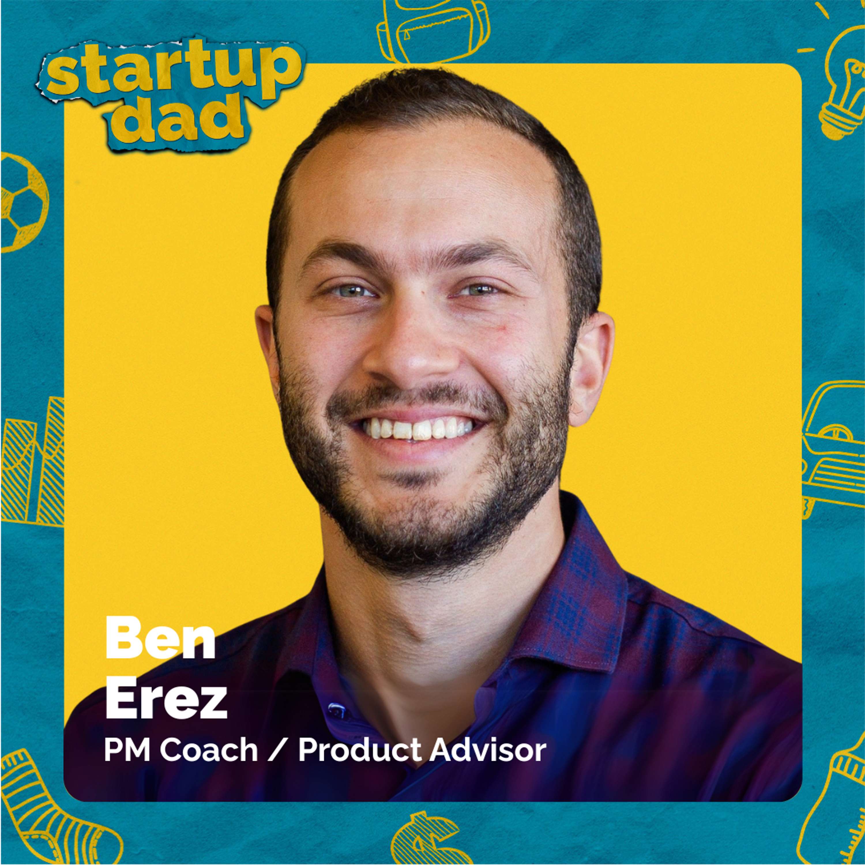 The Portfolio Career That Made Him a Better Parent | Ben Erez (Dad of 1, PM Coach/Product Advisor)
