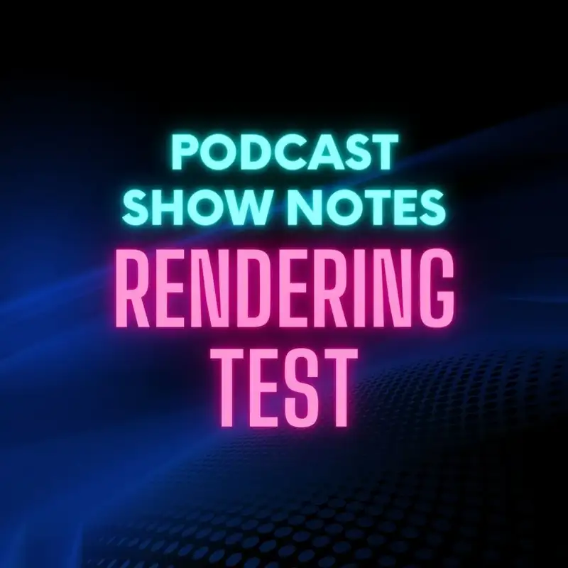 Podcast Episode Show Notes HTML Rendering Test