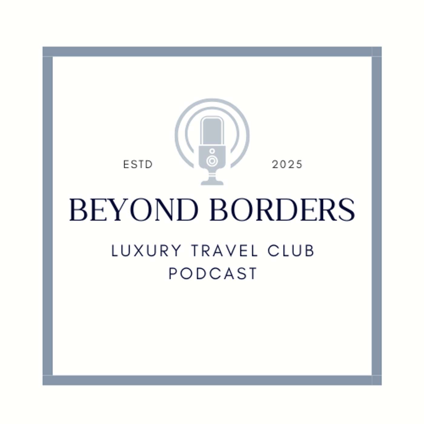 Beyond Borders: The Luxury Travel Clubs Podcast