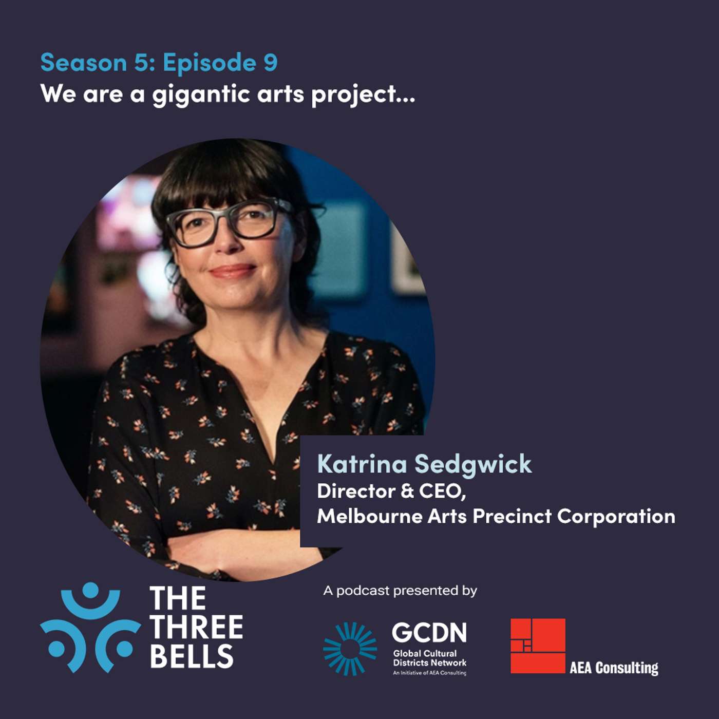 S5E9: We are a gigantic arts project... Katrina Sedgwick, Director & CEO, Melbourne Arts Precinct Corporation