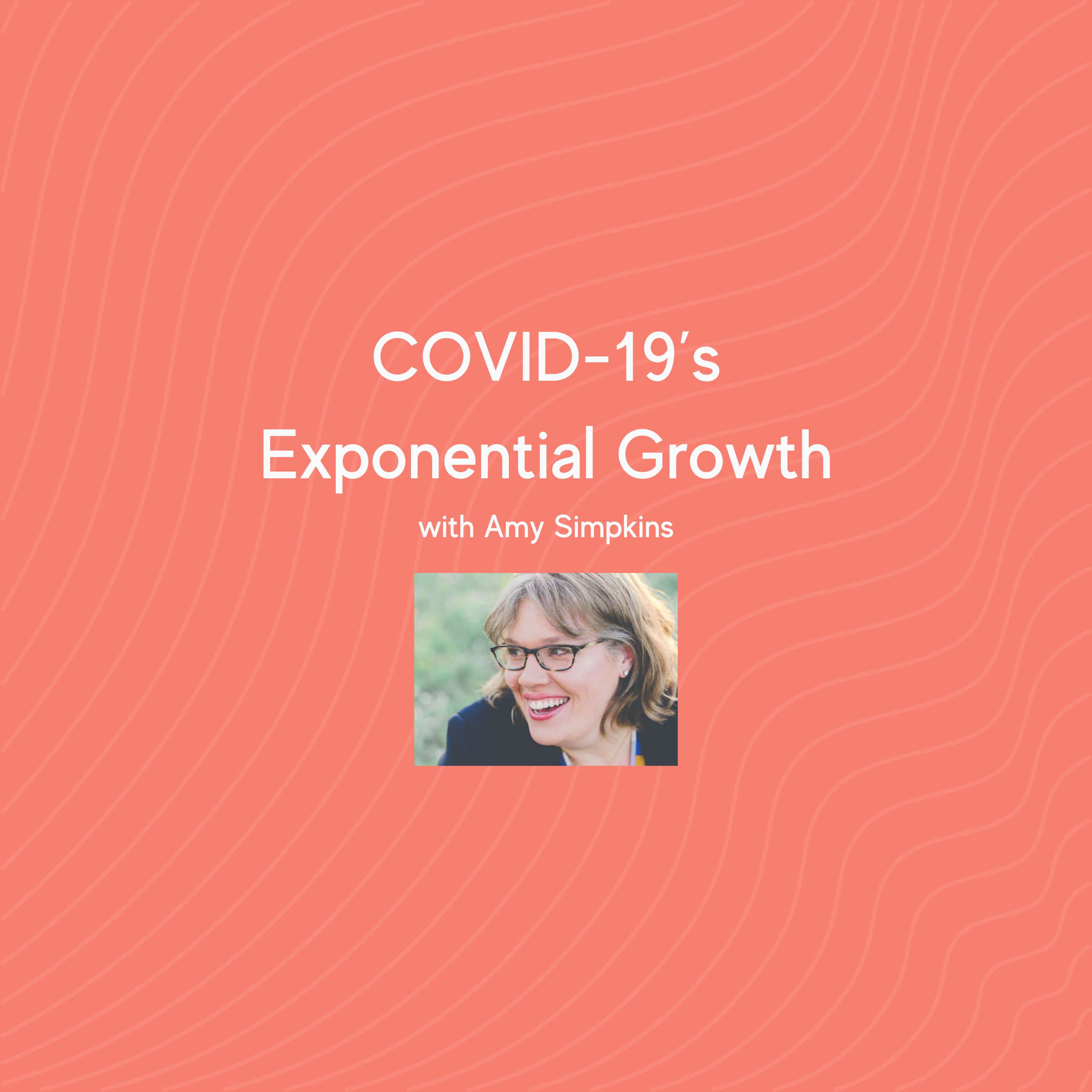 COVID-19’s Exponential Growth with Amy Simpkins
