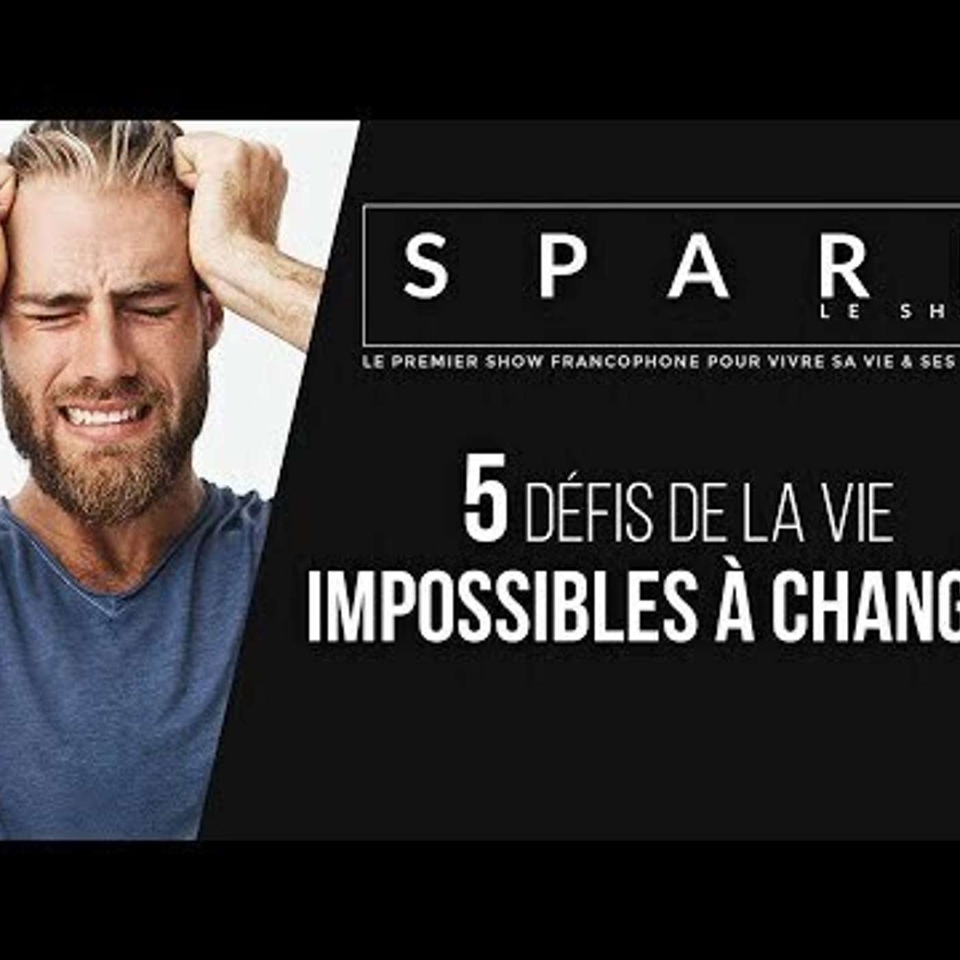 SPARK LE SHOW: 5 Défis de la vie impossibles à changer