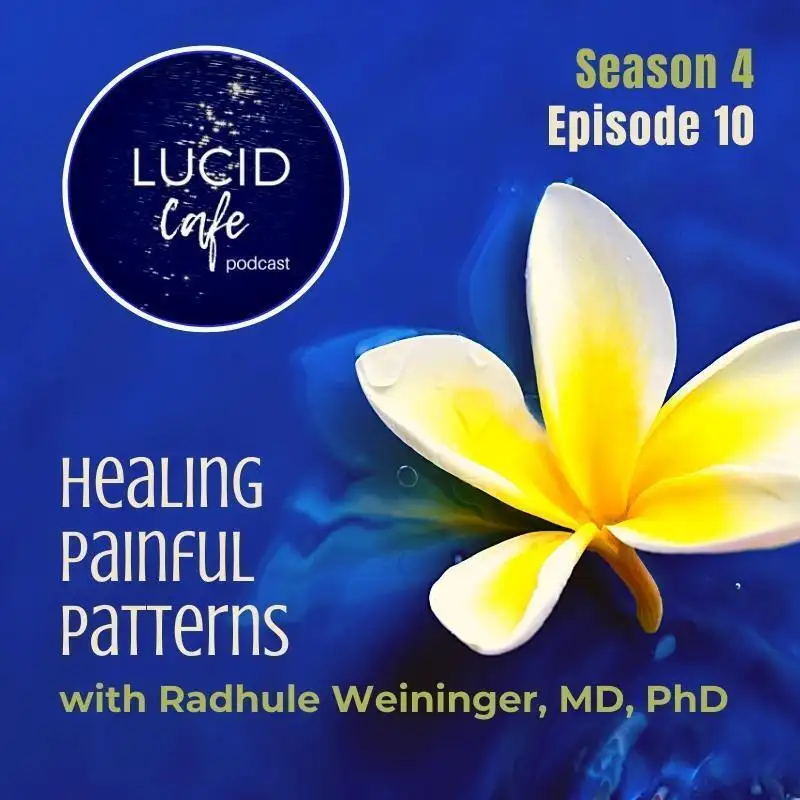 Healing Painful Patterns with Radhule Weininger, MD, PhD