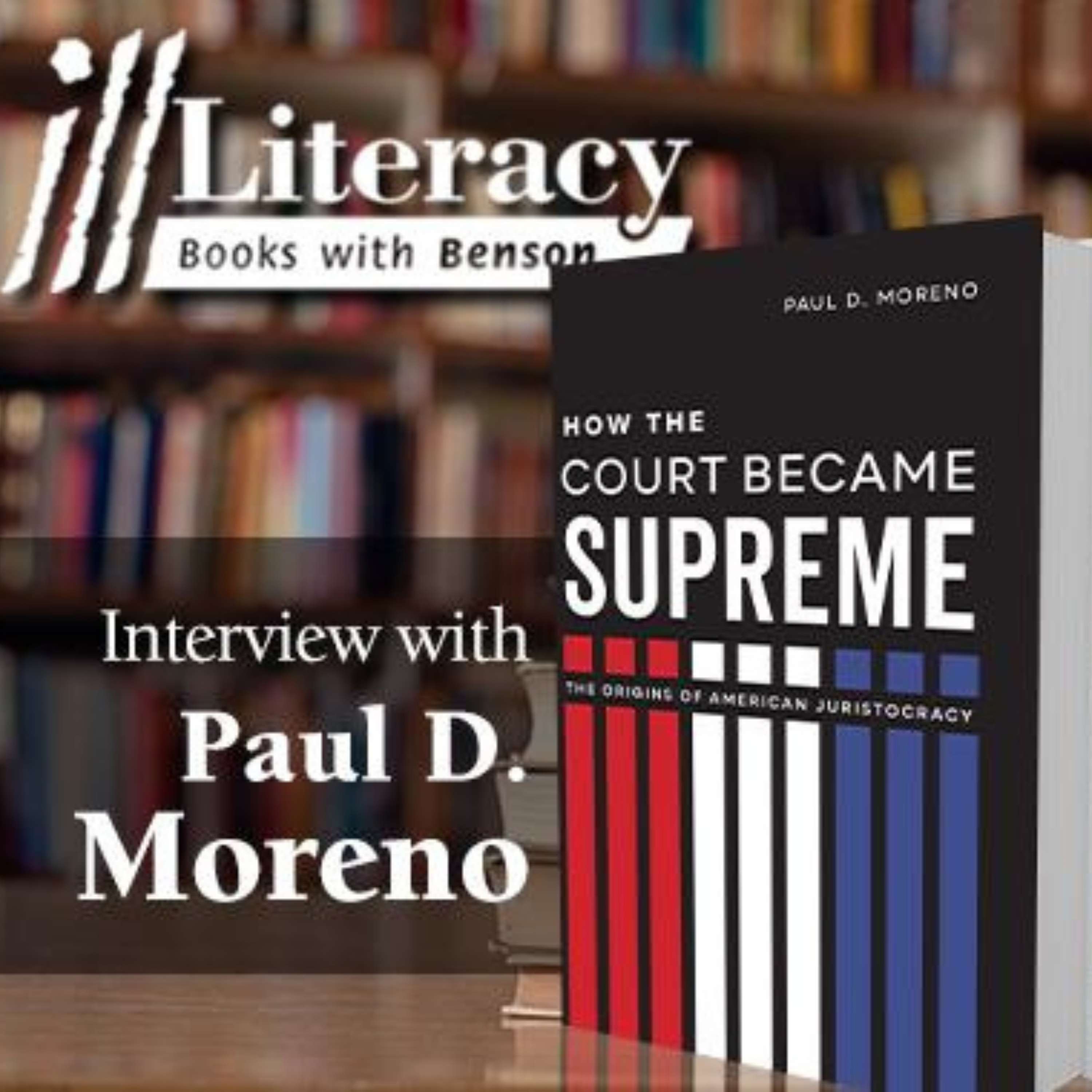 How the Court Became Supreme: The Origins of American Juristocracy (Guest: Guest: Paul D. Moreno)